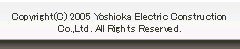 Copyright c 2005 Yoshioka Electric Construction Co.,Ltd. All Rights Reserved.