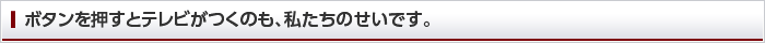 ボタンを押すとテレビがつくのも、私たちのせいです。